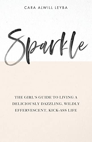 Stock image for Sparkle: The Girl's Guide to Living a Deliciously Dazzling, Wildly Effervescent, Kick-Ass Life for sale by SecondSale