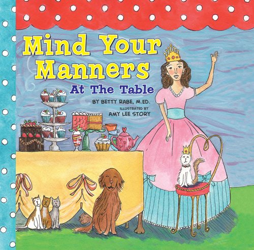 Mind Your Manners at the Table (9780615677705) by Betty Rabe; M. Ed.