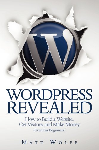 Stock image for WordPress Revealed: How to Build a Website, Get Visitors and Make Money (Even For Beginners) (Volume 1) for sale by SecondSale