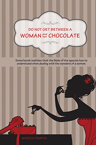 Stock image for Do Not Get Between A Woman and Her Chocolate: Some harsh realities that the Male of the species has to understand when dealing with the wonders of a woman. for sale by Ezekial Books, LLC