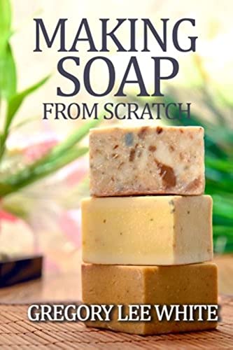 Beispielbild fr Making Soap From Scratch: How to Make Handmade Soap - A Beginners Guide and Beyond zum Verkauf von BooksRun