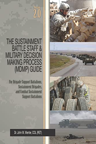 Stock image for The Sustainment Battle Staff & Military Decision Making Process (MDMP) Guide: Version 2.0 For Brigade Support Battalions, Sustainment Brigades, and Co for sale by ThriftBooks-Atlanta