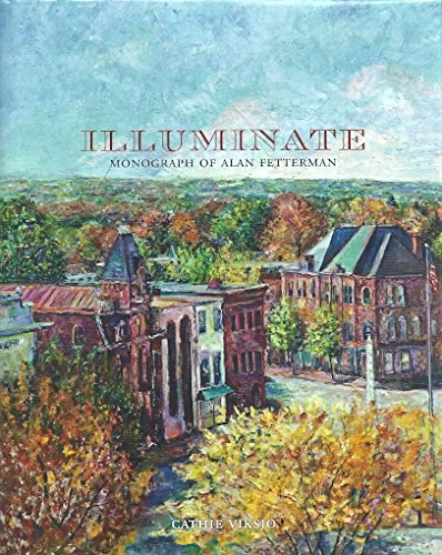 Stock image for Illuminate: Monograph of Alan Fetterman: An American Artist - Bucks County Pennsylvania for sale by Mainly Books