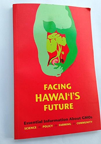 Beispielbild fr Facing Hawaii's Future: Essential Information about GMO's: Science, Policy, Farming, Community - Second Edition zum Verkauf von Wonder Book