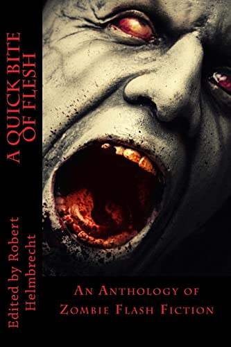 A Quick Bite of Flesh: An Anthology of Zombie Flash Fiction (9780615706580) by Helmbrecht, Robert; Wilburn, Jay; Dunham, T. Fox; Ridgewood, Tori L.; Blackthorn, Rose; Alexander, Terry; Back, Mary Ann; White, L. E.; MacGregor,...