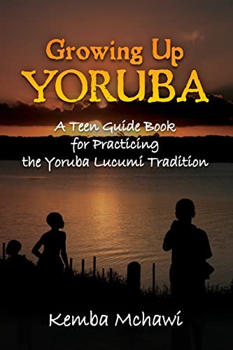 

Growing Up Yoruba: A Teen Guide Book for Practicing the Yoruba Lucumi Tradition