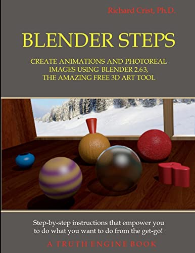 Blender Steps: Create Animations and Photoreal Images Using Blender 2.63, the Amazing Free 3D Art Tool (9780615709666) by Crist Ph.D., Richard