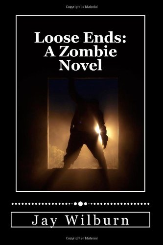 Loose Ends: A Zombie Novel (9780615718002) by Jay Wilburn