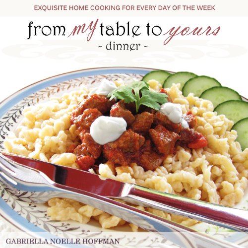 Stock image for From My Table to Yours, Dinner: Exquisite Home Cooking for Every Day of the Week for sale by Lucky's Textbooks