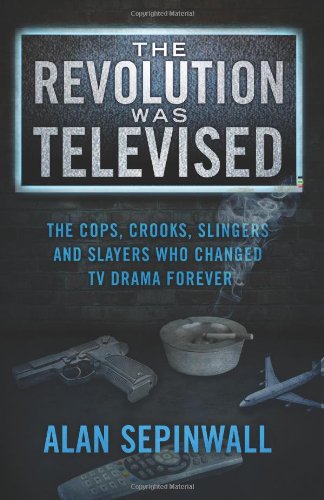 Stock image for The Revolution Was Televised: The Cops, Crooks, Slingers and Slayers Who Changed TV Drama Forever for sale by Better World Books