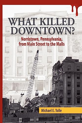 Stock image for What Killed Downtown?: Norristown, Pennsylvania, from Main Street to the Malls for sale by Books Unplugged
