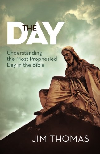 The Day: Understanding the Most Prophesied Day in the Bible (9780615724713) by Thomas, JIm