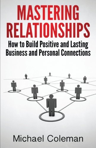 Mastering Relationships: Book I: How To Profit Richly From Exceptional Business And Personal Connections: 1 (9780615726946) by Coleman, Michael