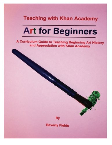 9780615728117: Teaching with Khan Academy: Art for Beginners: A Curriculum Guide to Teaching Beginning Art History and Appreciation with Khan Academy
