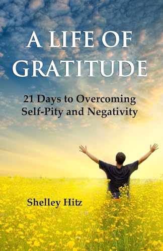 Stock image for A Life of Gratitude: 21 Days to Overcoming Self-Pity and Negativity for sale by Goodwill Books