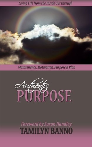 Stock image for Authentic Purpose: Living Life From the Inside Out through Maintenance, Motivation, Purpose and Plan for sale by Revaluation Books