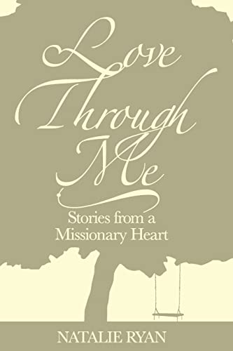 Love Through Me: Stories From a Missionary Heart.