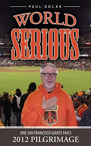 9780615742885: World Serious: One San Francisco Giants Fan's 2012 Pilgrimage