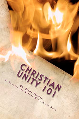 Christian Unity 101: A Guide to Finding the One Holy Universal Christian Church Within Its Many Branches (Our Christian Heritage Foundation's Historical Reprints) (9780615745961) by Perrine, Dr. Byron; Harness, William; Noel, Baptist Wriothesley