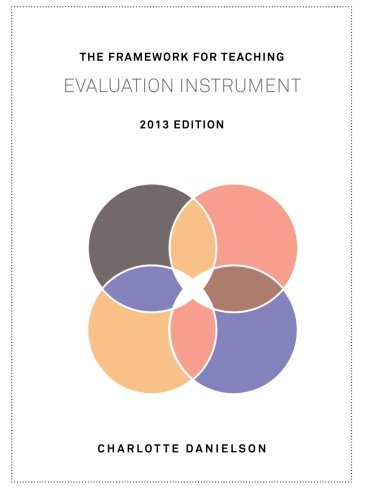 Stock image for The Framework for Teaching Evaluation Instrument, 2013 Edition: The newest rubric enhancing the links to the Common Core State Standards, with clarity of language for ease of use and scoring for sale by Reliant Bookstore