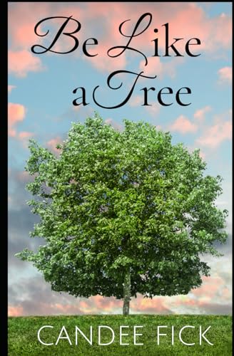 Stock image for Be Like a Tree: The Keys to a Fruitful Life (With All of Creation) for sale by California Books