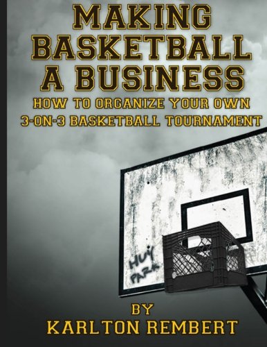 9780615755502: Making Basketball A Business: 3 on 3 basketball " how to create and run your own tournaments"