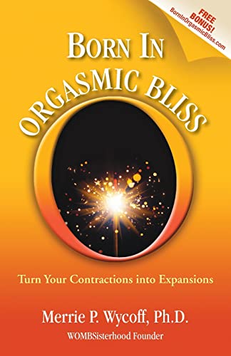 9780615757810: Born In Orgasmic Bliss: Turn Your Contractions into Expansions