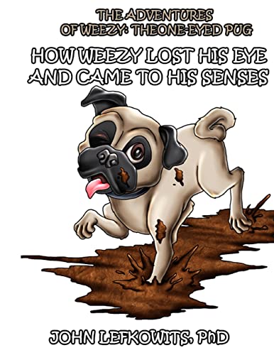 Stock image for The Adventures of Weezy, The One-Eyed Pug, Book 1 : How Weezy Lost His Eye and Came to His Senses, Volume 1 for sale by Books Puddle