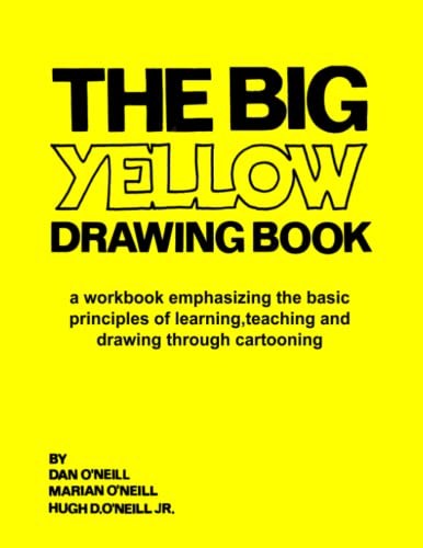 The Big Yellow Drawing Book: A workbook emphasizing the basic principles of learning,teaching and drawing through cartooning. (9780615763484) by O'Neill, Dan; O'Neill, Marian M; O'Neill Jr, Hugh D