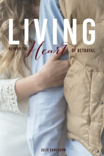 Stock image for Living Beyond the Heart of Betrayal : Biblically Addressing the Pain of Sexual Sin for sale by Better World Books