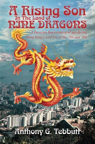 Beispielbild fr A Rising Son In The Land of Nine Dragons: A Eurasian Boy's coming of age during Hong Kong's Lost Era of the '50s and '60s zum Verkauf von WorldofBooks
