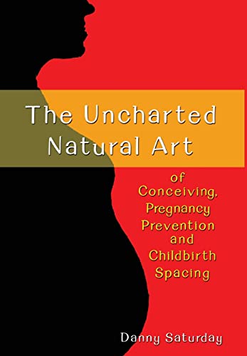 Stock image for The Uncharted Natural Art of Conceiving, Pregnancy Prevention and Childbirth Spacing for sale by Lucky's Textbooks