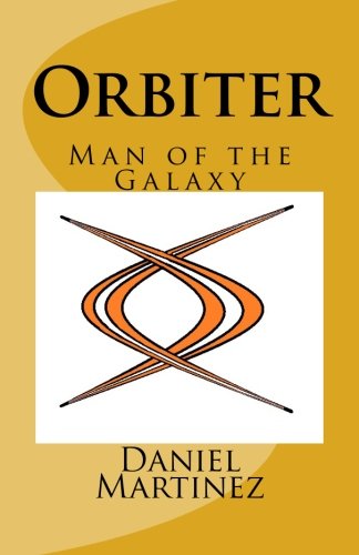 Orbiter: Man of the Galaxy (9780615767185) by Martinez, Daniel