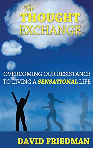 The Thought Exchange: Overcoming Our Resistance to Living a Sensational Life (9780615768755) by Friedman PH., David