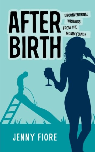 Stock image for After Birth: Unconventional Writings From the Mommylands for sale by Irish Booksellers
