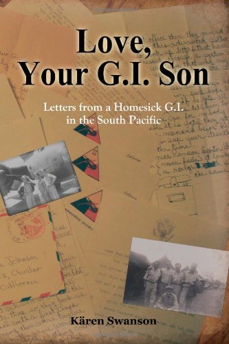 Love Your G.I. Son: Letters from a Homesick G.I. in the South Pacific (9780615771144) by Swanson, Karen