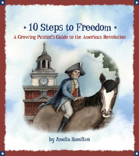 9780615772639: 10 Steps to Freedom: A Growing Patriot's Guide to the American Revolution (Growing Patriots) by Amelia Hamilton (2013-05-03)