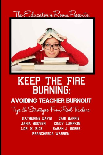 Imagen de archivo de Keep the Fire Burning: Avoiding Teacher Burnout: Tips & Strategies From Real Teachers (The Educator's Room Presents.) a la venta por Open Books