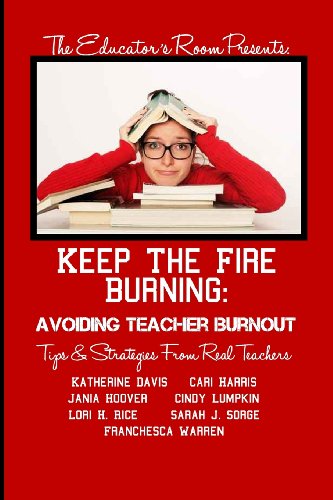 Stock image for Keep the Fire Burning: Avoiding Teacher Burnout: Tips & Strategies From Real Teachers (The Educator's Room Presents.) for sale by Open Books