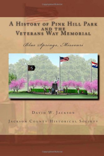 A History of Pink Hill Park and the Veterans Way Memorial, Blue Springs, Missouri (9780615783888) by Jackson, David W.