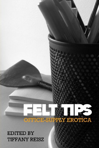 Felt Tips: Office-Supply Erotica (9780615784533) by Reisz, Tiffany; Jamieson, Kelly