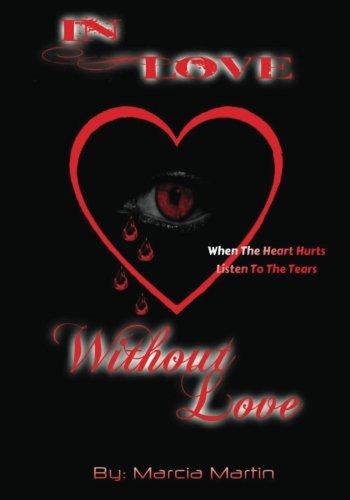 In Love Without Love: When The Heart Hurts Listen To The Tears (9780615784649) by Martin, Marcia