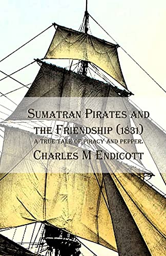 Stock image for Sumatran Pirates and the Friendship (1831): a true tale of piracy and pepper. for sale by Lucky's Textbooks