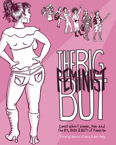 The Big Feminist But: Comics about Women, Men and the IFs, ANDs & BUTs of Feminism (9780615789385) by Bell, Gabrielle; Lust, Ulli; Brown, Jeffrey