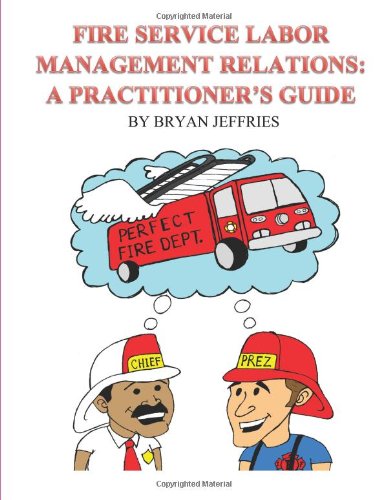 Fire Service Labor Management Relations: A Practitioner's Guide (9780615791401) by Jeffries, Bryan