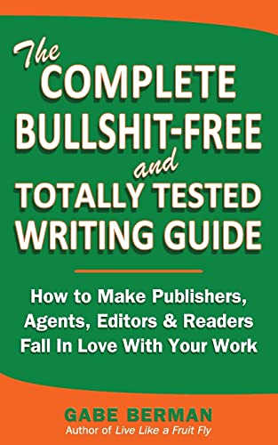 Beispielbild fr The Complete Bullshit-Free and Totally Tested Writing Guide: How To Make Publishers, Agents, Editors & Readers Fall In Love With Your Work zum Verkauf von Lucky's Textbooks