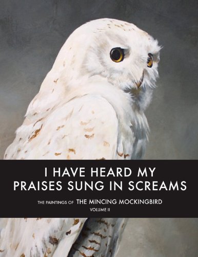 Beispielbild fr I Have Heard My Praises Sung In Screams: The Paintings of the Mincing Mockingbird Volume II zum Verkauf von Seattle Goodwill