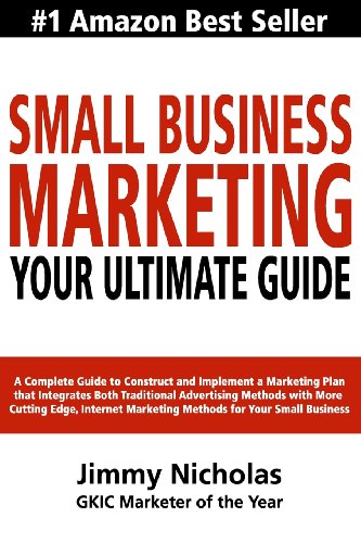 Stock image for Small Business Marketing - Your Ultimate Guide : A Complete Guide to Construct and Implement a Marketing Plan That Integrates Both Traditional Advertising Methods with More Cutting Edge, Internet Marketing Methods for Your Small Business for sale by Better World Books