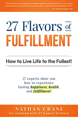 Beispielbild fr 27 Flavors of Fulfillment: How to Live Life to the Fullest!: 27 Experts Show You How to Experience Lasting Happiness, Health, and Fulfillment zum Verkauf von Goodwill of Colorado