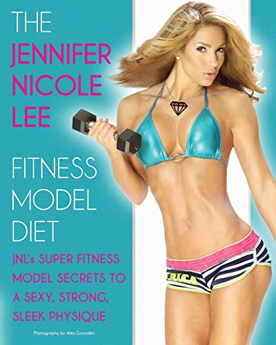 Stock image for The Jennifer Nicole Lee Fitness Model Diet: JNL's Super Fitness Model Secrets to a Sexy, Strong, Sleek Physique for sale by Lucky's Textbooks
